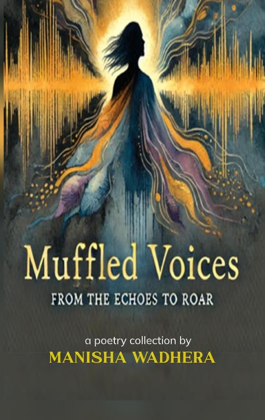 Muffled Voices: Reclaiming the Roar — a poetry collection by Manisha Wadhera